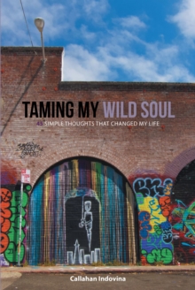 Taming My Wild Soul : 45 Simple Thoughts That Changed My Life