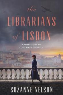 The Librarians of Lisbon : A WWII Story of Love and Espionage