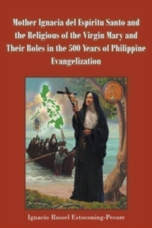 Mother Ignacia del Espiritu Santo and the Religious of the Virgin Mary and Their Roles in the 500 Years of Philippine Evangelization