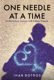 One Needle at a Time : A Miraculous Journey with Kidney Disease