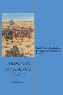 Colorado's Confederate Legacy : And Interesting Facts about the American aEURoeCivil WaraEUR in the West