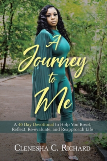 A Journey to Me : A 40 Day Devotional to Help You Reset, Reflect, Reevaluate, and Reapproach Life