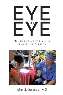 Eye to Eye : Memoirs of a Mayo Clinic-Trained Eye Surgeon