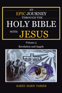 An Epic Journey through the Holy Bible with Jesus : Volume 3: Revelation and Angels