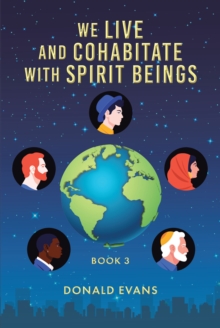 We Live and Cohabitate with Spirit Beings : Book 3