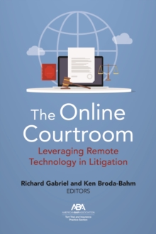 The Online Courtroom : Leveraging Remote Technology in Litigation