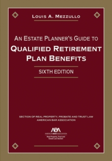 An Estate Planner's Guide to Qualified Retirement Plan Benefits, Sixth Edition