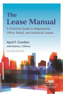 The Lease Manual : A Practical Guide to Negotiating Office, Retail, and Industrial/Warehouse Leases, Second Edition