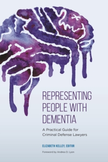 Representing People With Dementia : A Practical Guide for Criminal Defense Lawyers