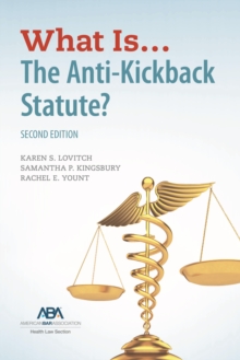 What Is...The Anti-Kickback Statute? Second Edition