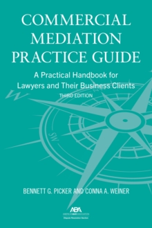 Commercial Mediation Practice Guide : A Practical Handbook for Lawyers and their Business Clients, Third Edition