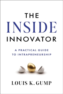 The Inside Innovator : A Practical Guide to Intrapreneurship