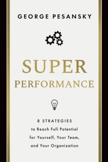 Superperformance : 8 Strategies to Reach Full Potential for Yourself, Your Team, and Your Organization