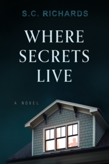 Where Secrets Live : A Novel