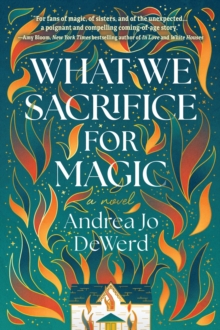 What We Sacrifice for Magic : A Novel