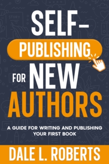 Self-Publishing for New Authors : A Guide for Writing and Publishing Your First Book