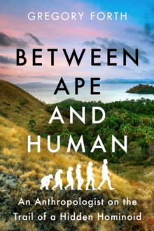 Between Ape and Human : An Anthropologist on the Trail of a Hidden Hominoid