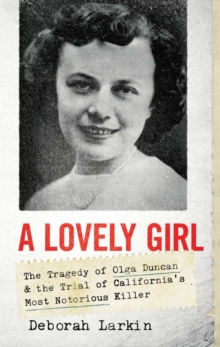 A Lovely Girl : The Tragedy of Olga Duncan and the Trial of One of California's Most Notorious Killers