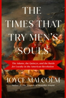 The Times That Try Men's Souls : The Adams, the Quincys, and the Battle for Loyalty in the American Revolution