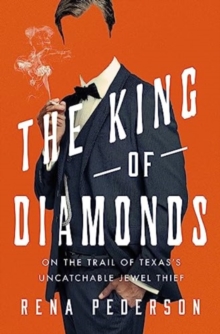 The King of Diamonds : The Search for the Elusive Texas Jewel Thief