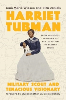 Pegasus Books Harriet Tubman , Military Scout And Tenacious Visionary, From Her Roots In Ghana To Her Legacy On The Eastern Shore