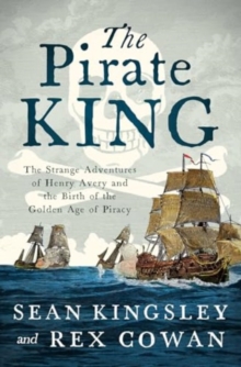 The Pirate King : The Strange Adventures of Henry Avery and the Birth of the Golden Age of Piracy