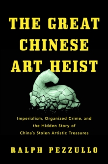 Pegasus Books The Great Chinese Art Heist , Imperialism, Organized Crime, And The Hidden Story Of China's Stolen Artistic Treasures