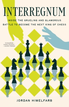 Interregnum : Inside the Grueling and Glamorous Battle to Become the Next King of Chess