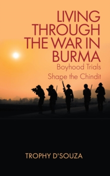 LIVING THROUGH THE WAR IN BURMA : Boyhood Trials Shape the Chindit