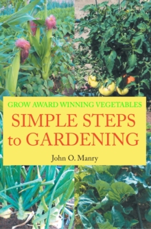 Simple Steps to Gardening : Grow Award Winning Vegetables