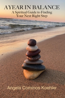 A YEAR IN BALANCE : A Spiritual Guide to Finding Your Next Right Step