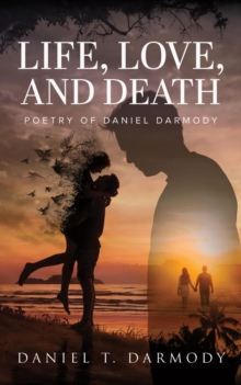 LIFE, LOVE, AND DEATH : Poetry of Daniel Darmody