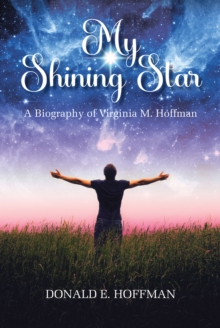 My Shining Star : A Biography of Virginia M. Hoffman