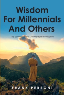 Wisdom for Millennials and Others : The Journey from Knowledge to Wisdom