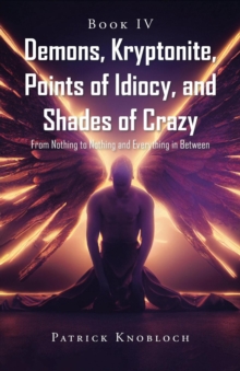 Demons, Kryptonite, Points of Idiocy, and Shades of Crazy : Book IV