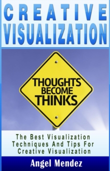 Creative Visualization : The Best Visualization Techniques And Tips For Creative Visualization