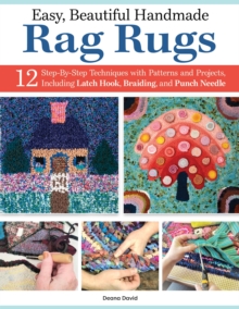 Easy, Beautiful Handmade Rag Rugs : 12 Step-By-Step Techniques with Patterns and Projects