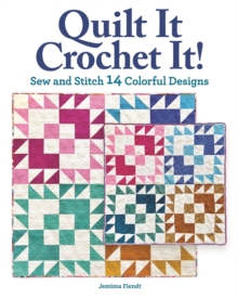 Quilt It, Crochet It! : Sew and Stitch 14 Colorful Designs