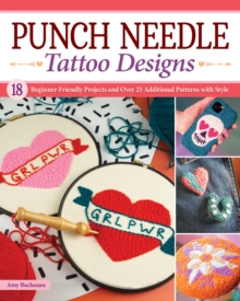 Punch Needle Tattoo Designs : 18 Beginner-Friendly Projects and Over 25 Additional Patterns with Style