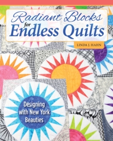 Radiant Blocks for Endless Quilts : Designing with New York Beauties