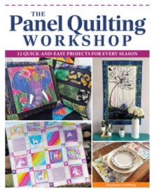 The Panel Quilting Workshop : 12 Quick-and-Easy Projects for Every Season