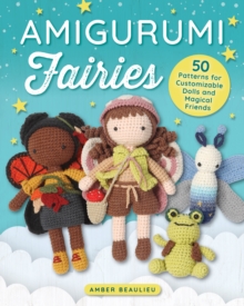 Amigurumi Fairies : 50 Patterns for Customizable Dolls and Magical Friends