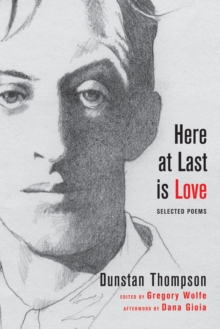 Here at Last is Love : Selected Poems of Dunstan Thompson