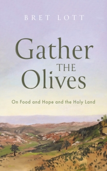 Gather the Olives : On Food and Hope and the Holy Land