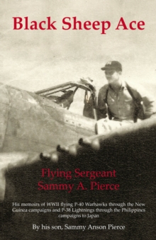 Black Sheep Ace : Flying Sergeant Sammy Alpheus Pierce