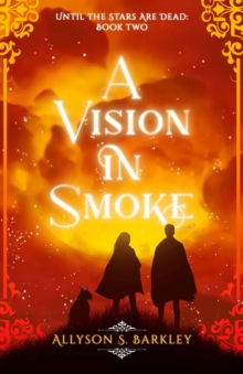 A Vision in Smoke : Book 2 of the Until the Stars Are Dead Series