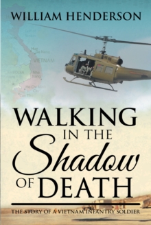 Walking in the Shadow of Death; The Story of a Vietnam Infantry Soldier