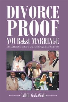 Divorce Proof Your 1st Marriage : A Biblical Handbook on How to Keep your Marriage Divorce-free for LIFE