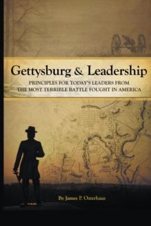 Gettysburg and Leadership : Principles for Today's Leaders from the Most Terrible Battle Fought in America