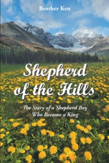 Shepherd of the Hills : The Story of a Shepherd Boy Who Became a King